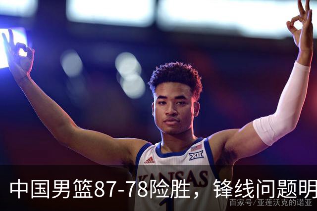 中国男篮87-78险胜，锋线问题明显，四球员状态不佳，廖三宁是最大功臣