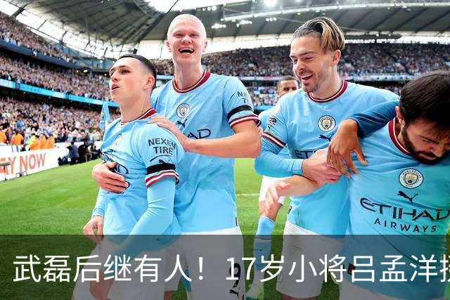 武磊后继有人！17岁小将吕孟洋挺进西甲，为中国足球注入新希望